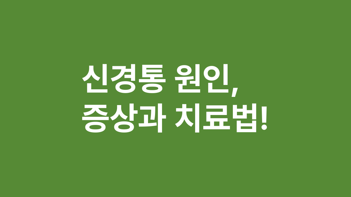 신경통 원인, 증상과 치료법!