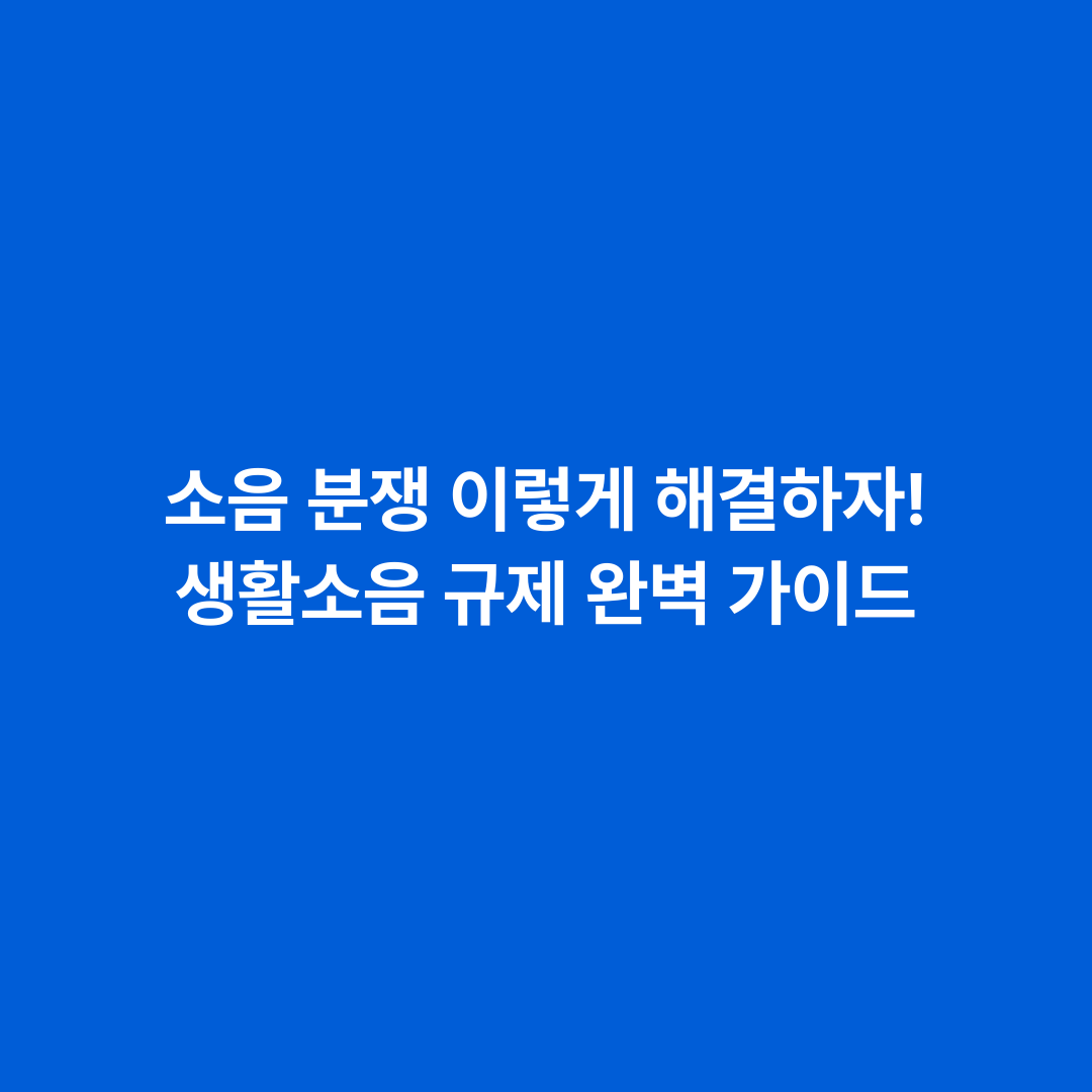 소음 분쟁 이렇게 해결하자! 생활소음 규제 완벽 가이드